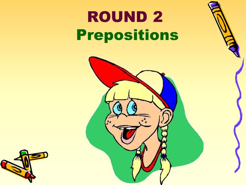 ROUND 2 Prepositions