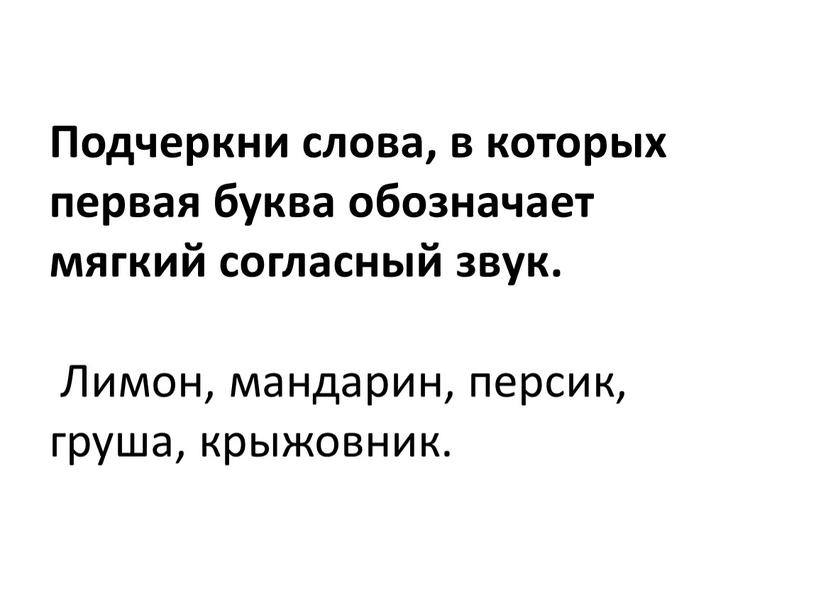 Подчеркни слова, в которых первая буква обозначает мягкий согласный звук