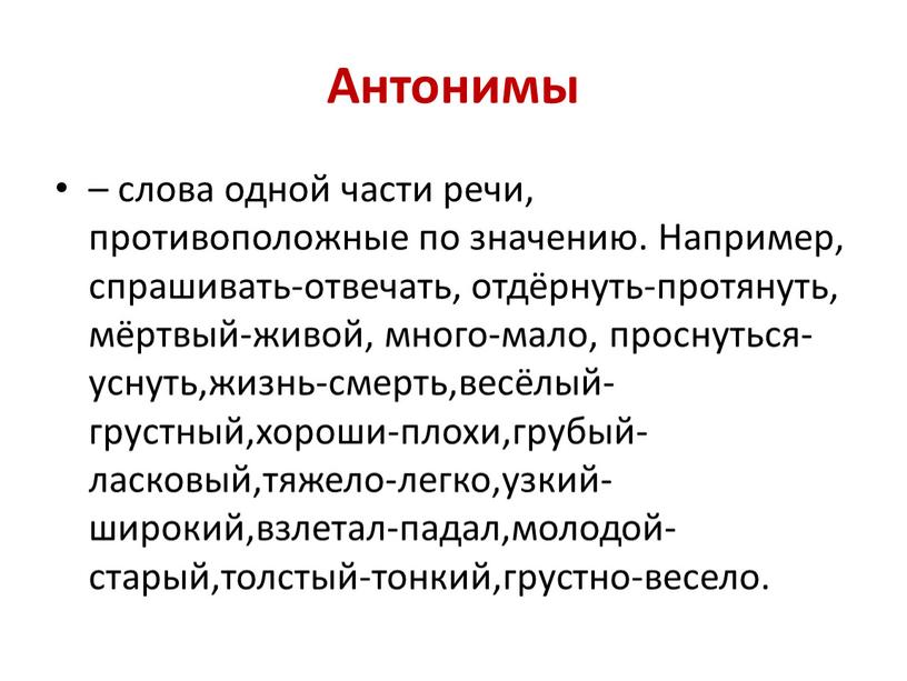 Антонимы – слова одной части речи, противоположные по значению