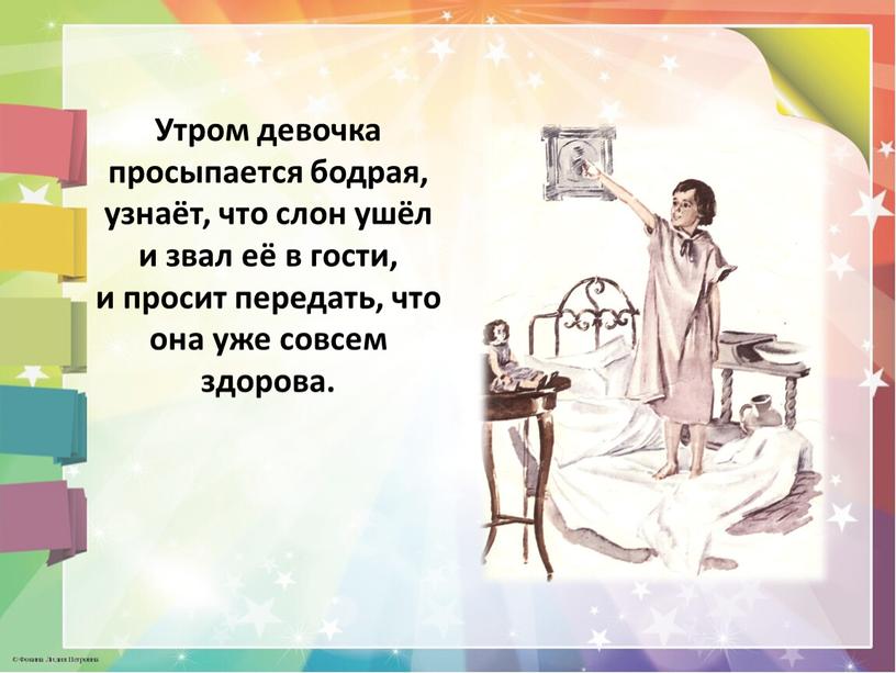 Утром девочка просыпается бодрая, узнаёт, что слон ушёл и звал её в гости, и просит передать, что она уже совсем здорова