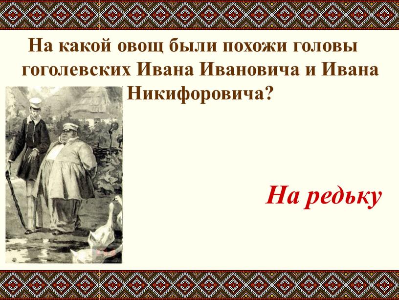 Суть похожи. Фамилия Ивана Никифоровича?. Жалобы Ивана Ивановича и Ивана Никифоровича. На какие овощи похожи головы Ивана Ивановича и. Привычки Ивана Ивановича и Ивана Никифоровича.