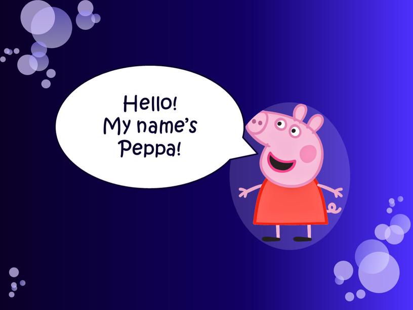 Hello! My name’s Peppa!