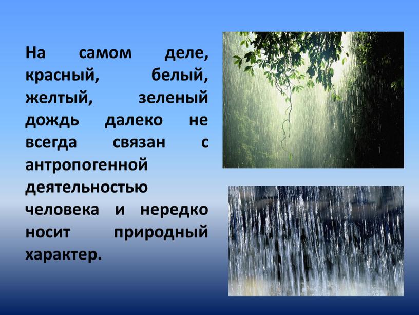 На самом деле, красный, белый, желтый, зеленый дождь далеко не всегда связан с антропогенной деятельностью человека и нередко носит природный характер