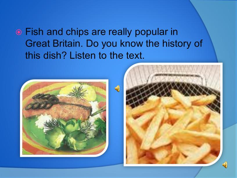 Fish and chips are really popular in