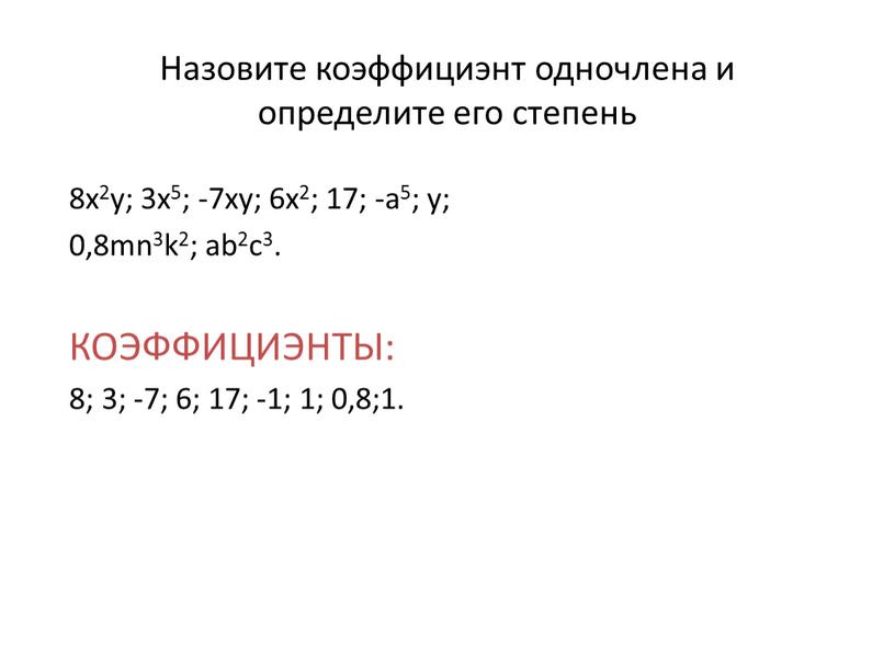 Назовите коэффициэнт одночлена и определите его степень 8x2y; 3x5; -7xy; 6x2; 17; -a5; y; 0,8mn3k2; ab2c3