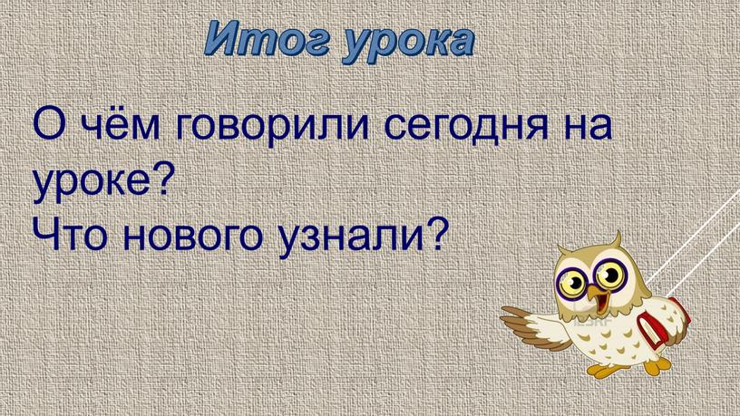 Итог урока О чём говорили сегодня на уроке?