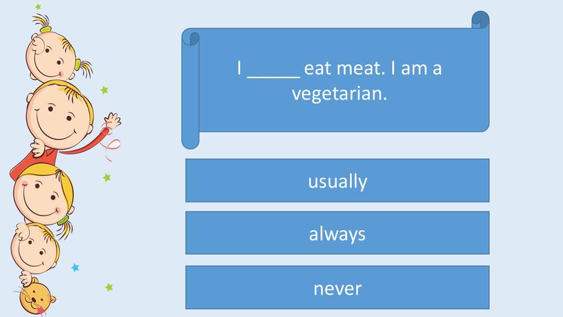 I _____ eat meat. I am a vegetarian