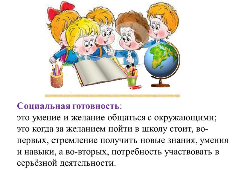 Социальная готовность : это умение и желание общаться с окружающими; это когда за желанием пойти в школу стоит, во-первых, стремление получить новые знания, умения и…