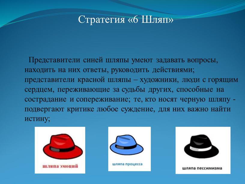 Представители синей шляпы умеют задавать вопросы, находить на них ответы, руководить действиями; представители красной шляпы – художники, люди с горящим сердцем, переживающие за судьбы других,…