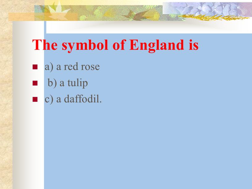 The symbol of England is a) a red rose b) a tulip c) a daffodil