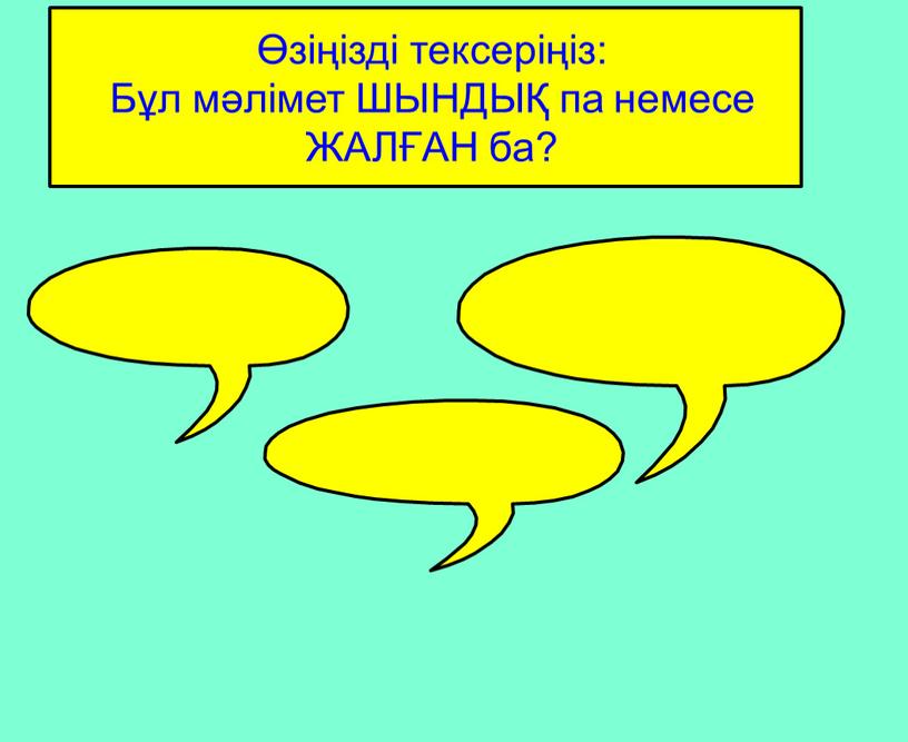 True or False: Test your knowledge of the lesson so far by deciding whether the following statements are true or false Өзіңізді тексеріңіз: