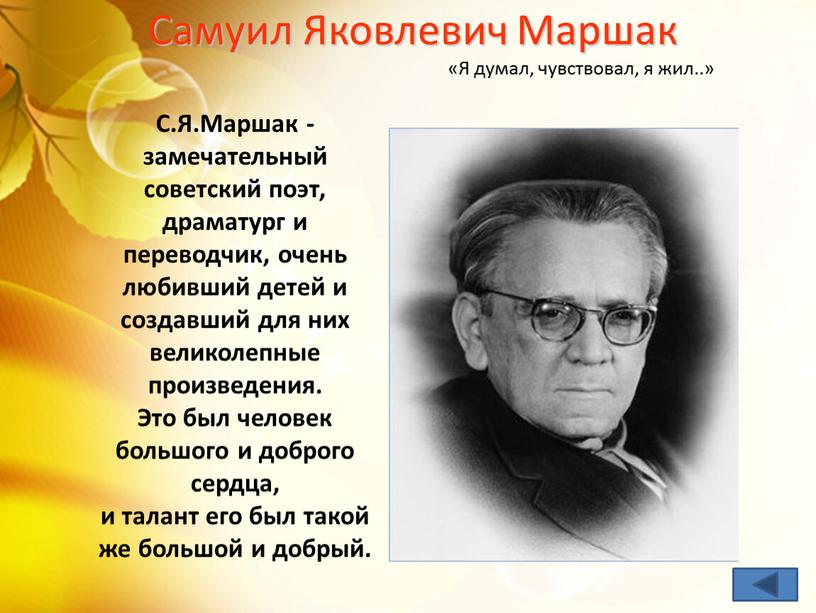 Самуил Яковлевич Маршак С.Я.Маршак - замечательный советский поэт, драматург и переводчик, очень любивший детей и создавший для них великолепные произведения