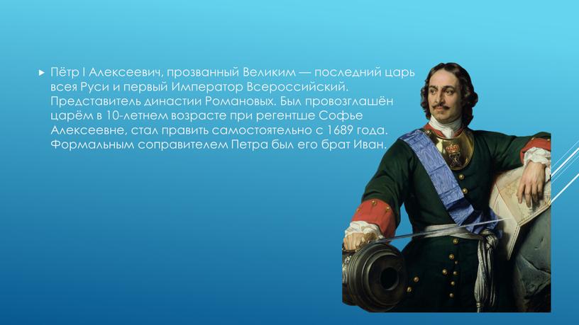 Пётр I Алексеевич, прозванный Великим — последний царь всея