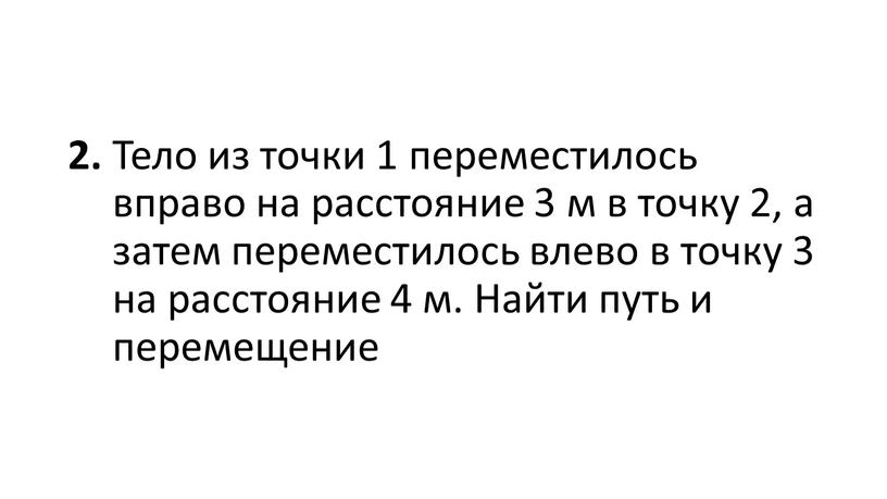 Тело из точки 1 переместилось вправо на расстояние 3 м в точку 2, а затем переместилось влево в точку 3 на расстояние 4 м