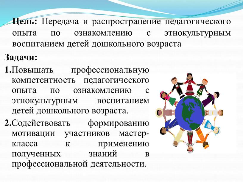 Цель: Передача и распространение педагогического опыта по ознакомлению с этнокультурным воспитанием детей дошкольного возраста