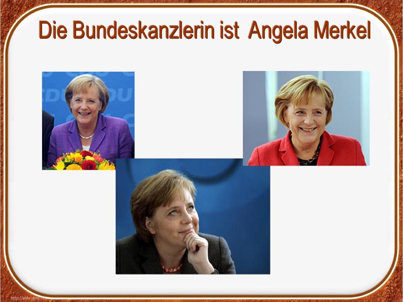Die Bundeskanzlerin ist Angela