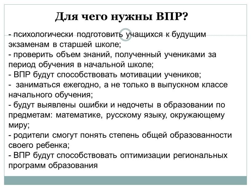 Для чего нужны ВПР? - психологически подготовить учащихся к будущим экзаменам в старшей школе; - проверить объем знаний, полученный учениками за период обучения в начальной…