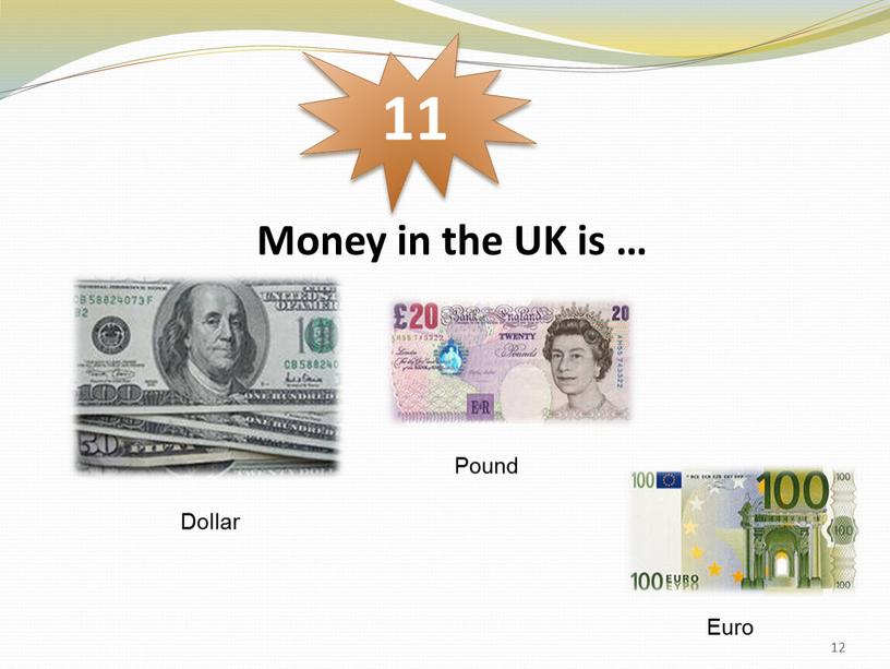 Money in the UK is … 11 Dollar