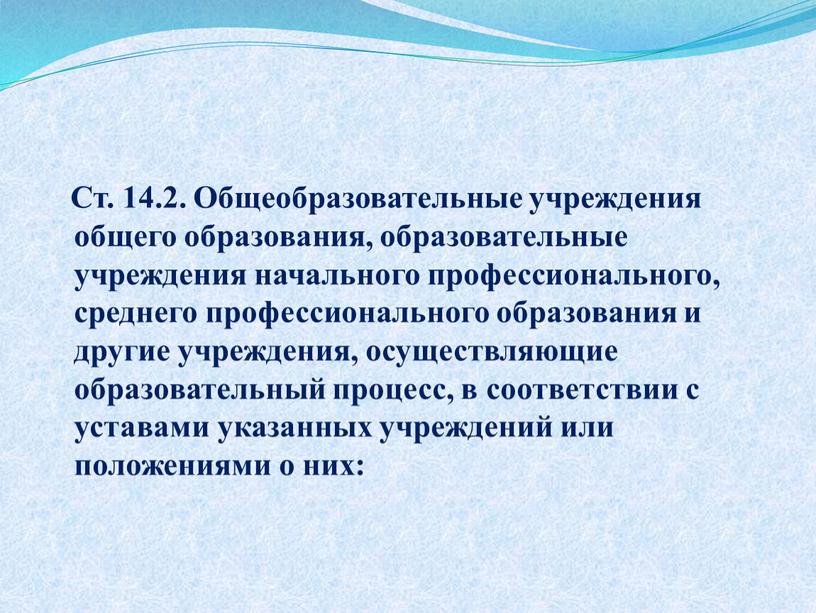 Ст. 14.2. Общеобразовательные учреждения общего образования, образовательные учреждения начального профессионального, среднего профессионального образования и другие учреждения, осуществляющие образовательный процесс, в соответствии с уставами указанных учреждений…