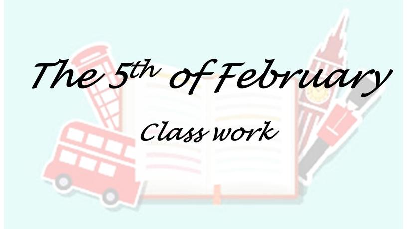 The 5th of February Class work