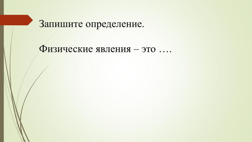 Запишите определение. Физические явления – это …