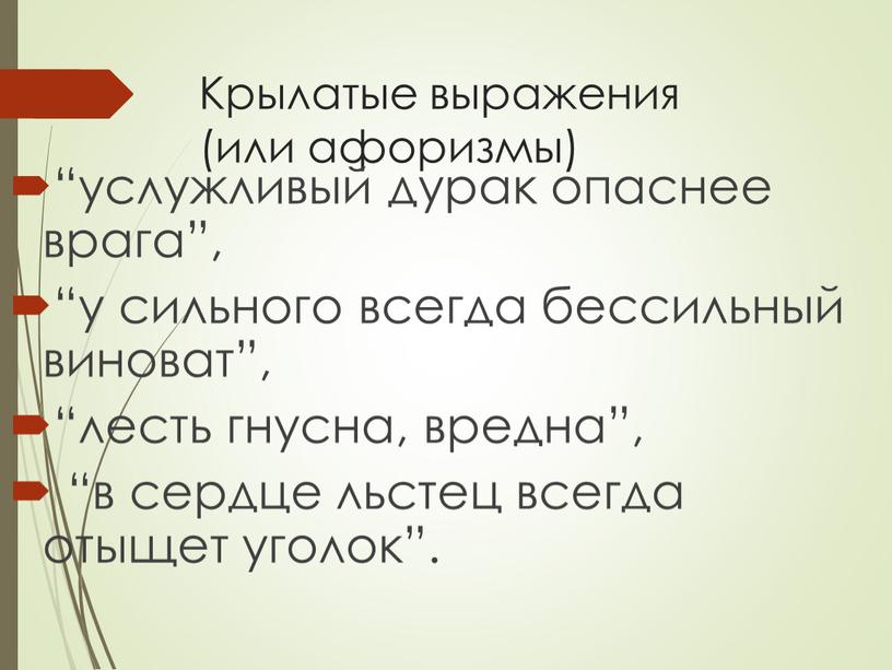 Крылатые выражения (или афоризмы) “услужливый дурак опаснее врага”, “у сильного всегда бессильный виноват”, “лесть гнусна, вредна”, “в сердце льстец всегда отыщет уголок”