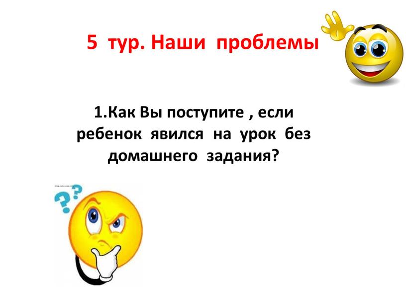 Наши проблемы 1.Как Вы поступите , если ребенок явился на урок без домашнего задания?