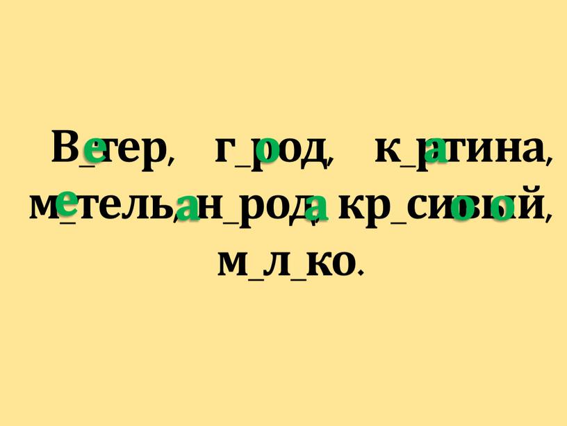 В_тер, г_род, к_ртина, м_тель, н_род, кр_сивый, м_л_ко