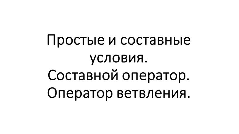 Простые и составные условия. Составной оператор