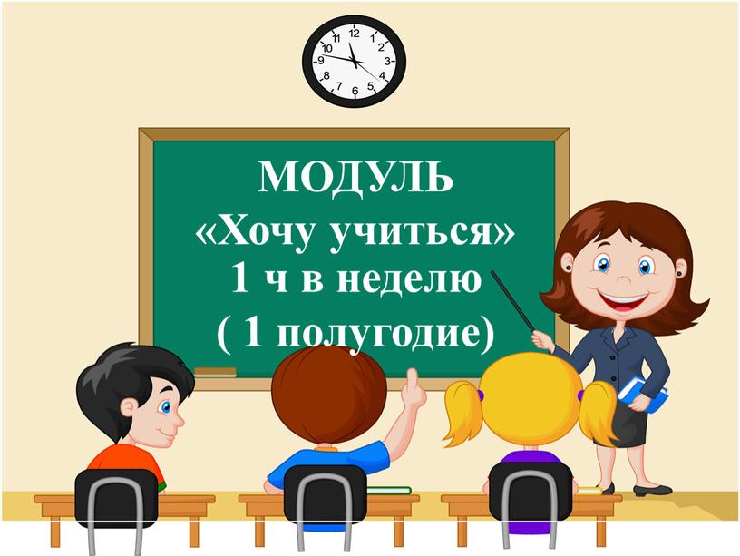 МОДУЛЬ «Хочу учиться» 1 ч в неделю ( 1 полугодие)