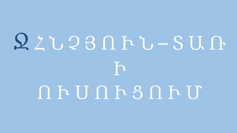 Ջ Հ Ն Չ Յ Ո Ւ Ն – Տ Ա Ռ Ի Ո Ւ Ս Ո Ւ Ց Ո Ւ Մ