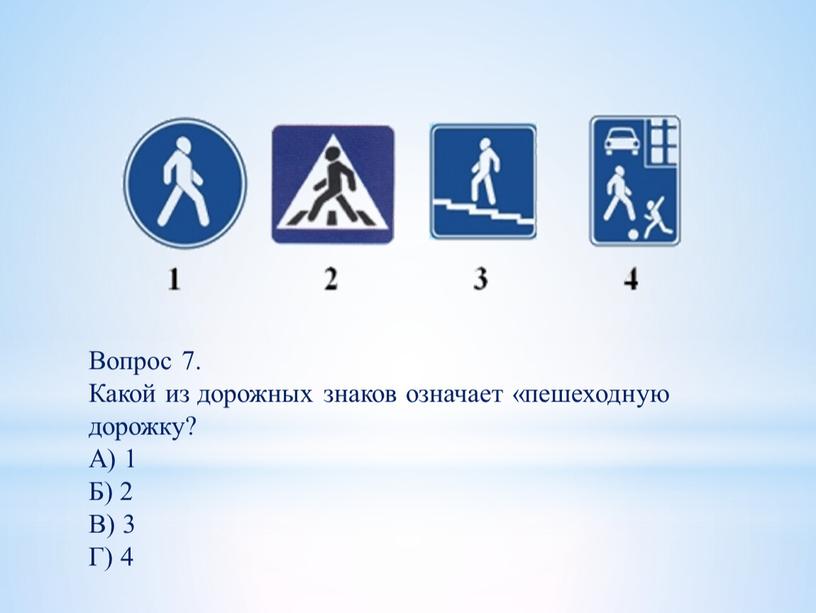 Вопрос 7. Какой из дорожных знаков означает «пешеходную дорожку?