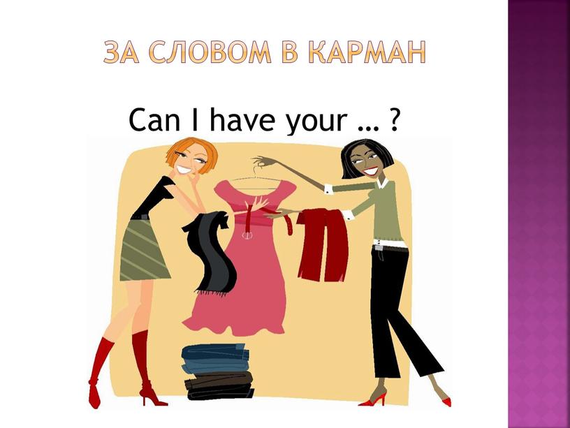 За словом в карман Can I have your … ?