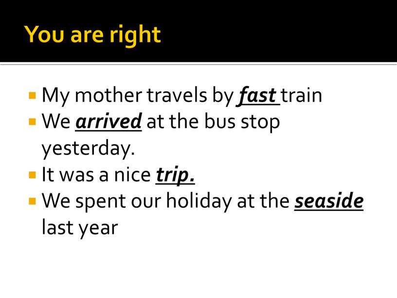 You are right My mother travels by fast train