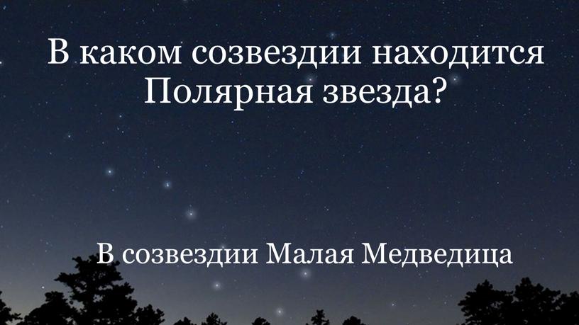 В каком созвездии находится Полярная звезда?