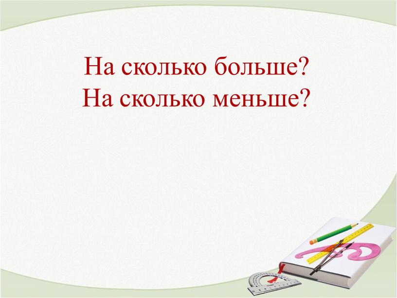 На сколько больше? На сколько меньше?