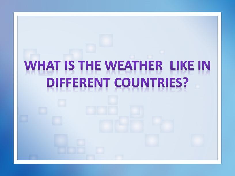 What is the weather like in different countries?