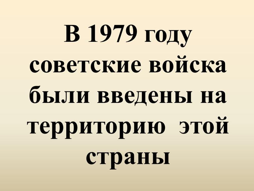 В 1979 году советские войска были введены на территорию этой страны