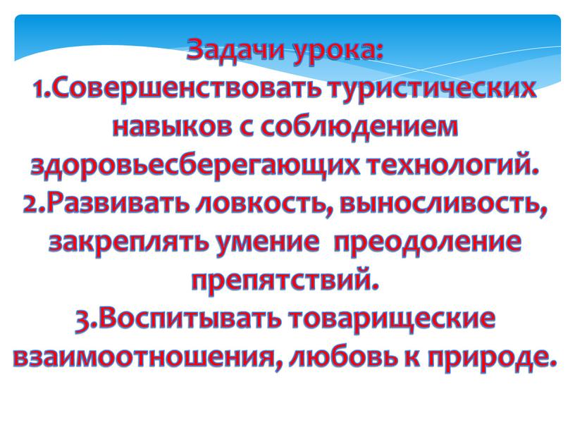 Задачи урока: 1.Совершенствовать туристических навыков с соблюдением здоровьесберегающих технологий