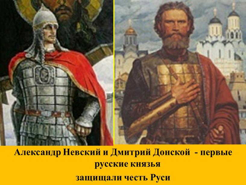 Александр Невский и Дмитрий Донской - первые русские князья защищали честь
