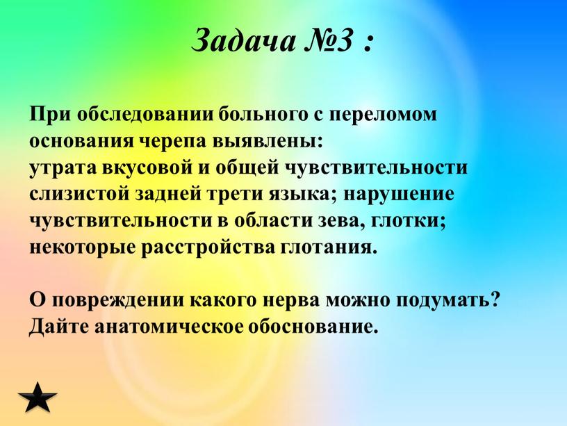 Задача №3 : При обследовании больного с переломом основания черепа выявлены: утрата вкусовой и общей чувствительности слизистой задней трети языка; нарушение чувствительности в области зева,…