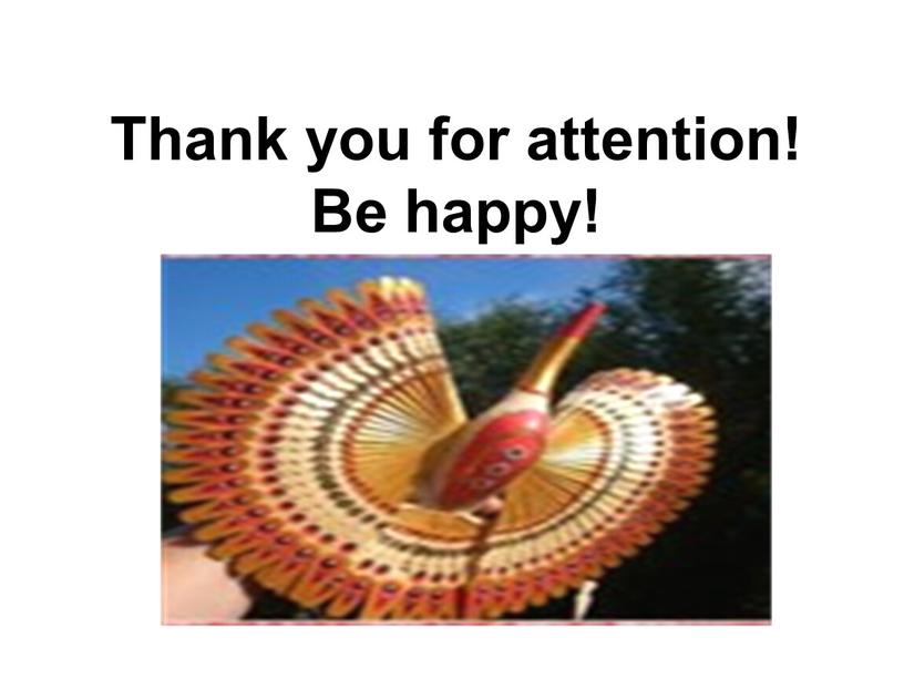 Thank you for attention! Be happy!