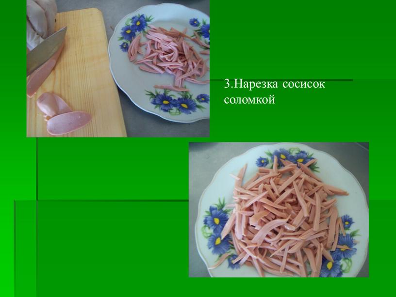 3.Нарезка сосисок соломкой