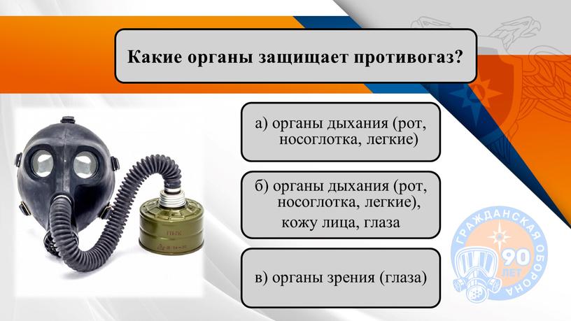 Какие органы защищает противогаз? а) органы дыхания (рот, носоглотка, легкие) в) органы зрения (глаза) б) органы дыхания (рот, носоглотка, легкие), кожу лица, глаза