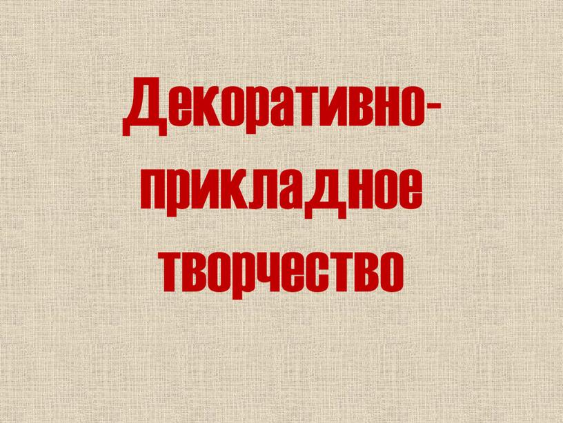 Декоративно-прикладное творчество