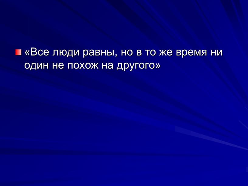 Все люди равны, но в то же время ни один не похож на другого»