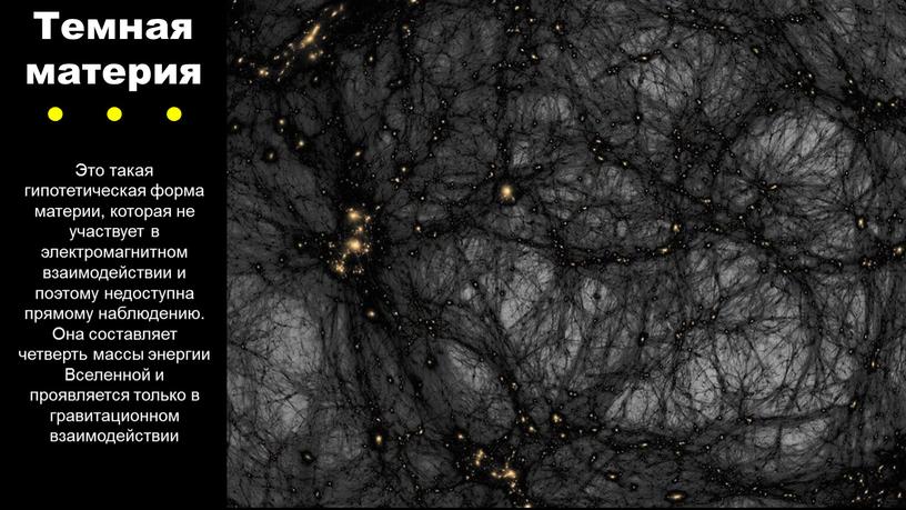 Темная материя Это такая гипотетическая форма материи, которая не участвует в электромагнитном взаимодействии и поэтому недоступна прямому наблюдению