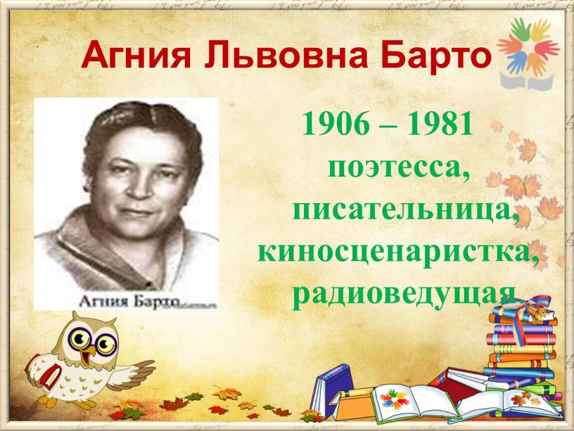 Агния Львовна Барто 1906 – 1981 поэтесса, писательница, киносценаристка, радиоведущая