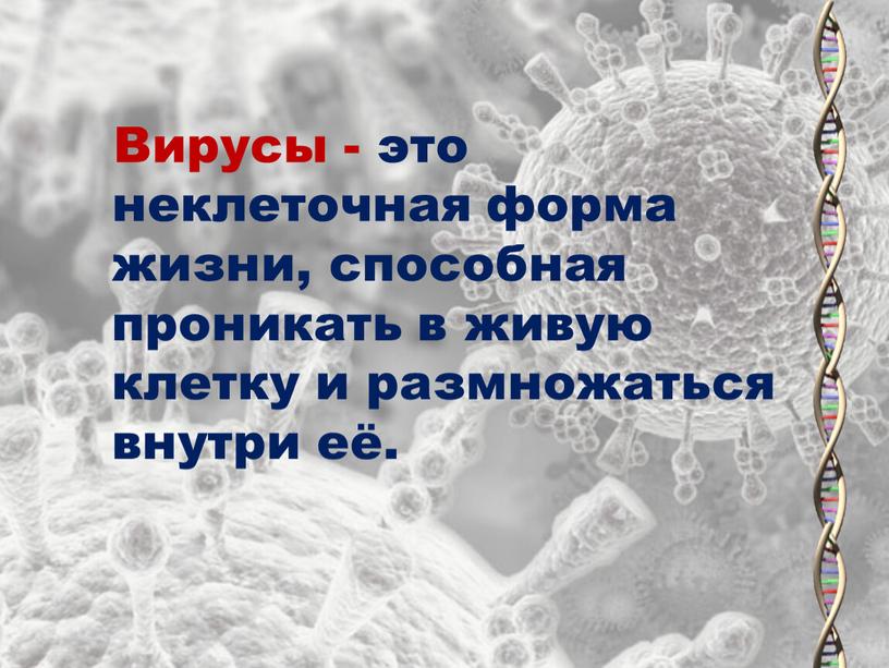 Вирусы - это неклеточная форма жизни, способная проникать в живую клетку и размножаться внутри её