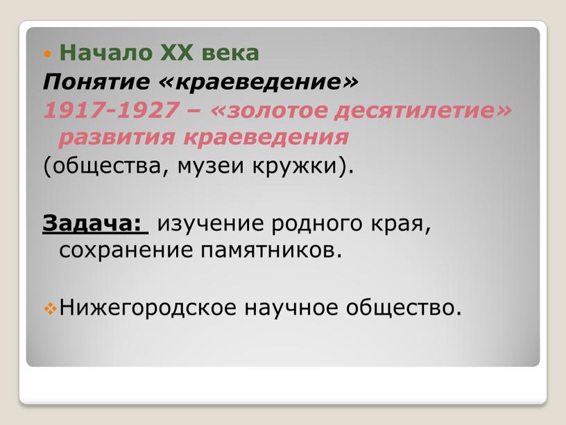 Начало XX века Понятие «краеведение» 1917-1927 – «золотое десятилетие» развития краеведения (общества, музеи кружки)